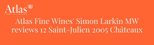 Atlas Fine Wines' Simon Larkin MW reviews 12 Saint-Julien 2005 Châteaux